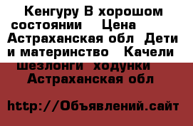 Кенгуру.В хорошом состоянии. › Цена ­ 250 - Астраханская обл. Дети и материнство » Качели, шезлонги, ходунки   . Астраханская обл.